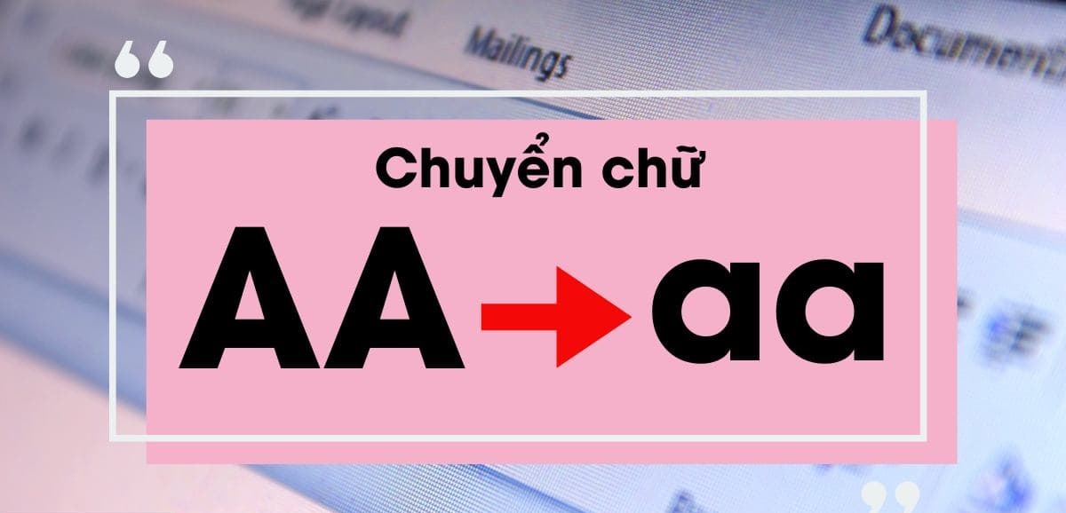 Mách bạn 4 cách chuyển chữ hoa thành chữ thường trong Word nhanh chóng nhất